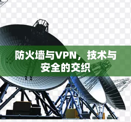 防火墙与VPN，技术与安全的交织