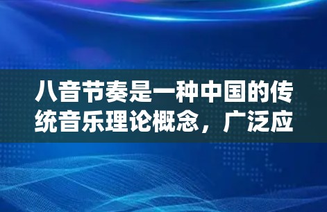 八音节奏是一种中国的传统音乐理论概念，广泛应用于古筝、管弦乐和流行音乐中。以下是对八音节奏的详细理解