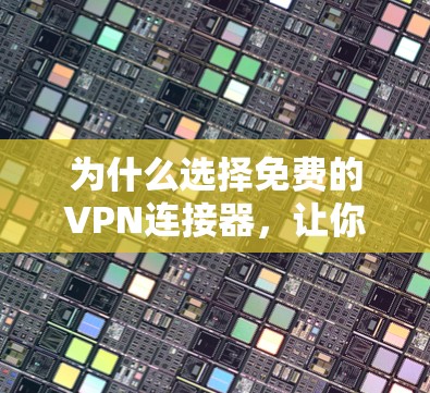为什么选择免费的VPN连接器,让你的数据安全更轻松
