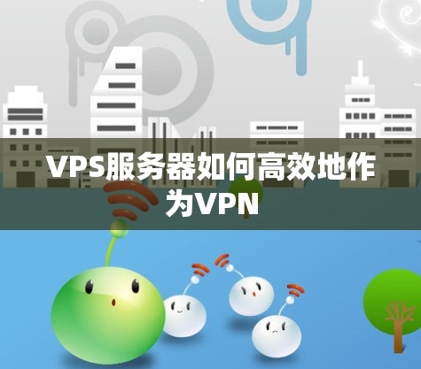 VPS服务器如何高效地作为VPN