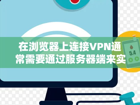 在浏览器上连接VPN通常需要通过服务器端来实现,通常分为以下三个步骤 在浏览器上连接VPN通常需要通过服务器端来实现,通常分为以下三个步骤