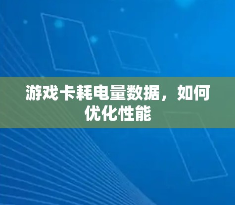游戏卡耗电量数据，如何优化性能