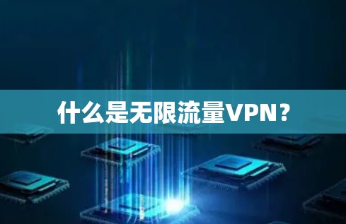 什么是无限流量VPN? 什么是无限流量VPN?