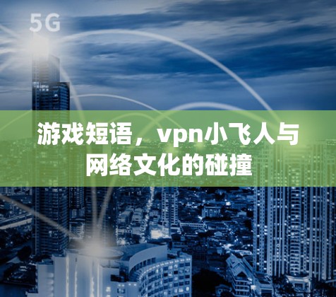 游戏短语，vpn小飞人与网络文化的碰撞