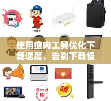使用瘦肉工具优化下载速度，告别下载慢 issue！
