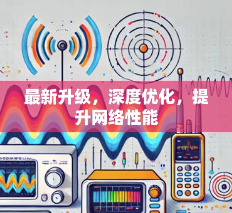 最新升级，深度优化，提升网络性能