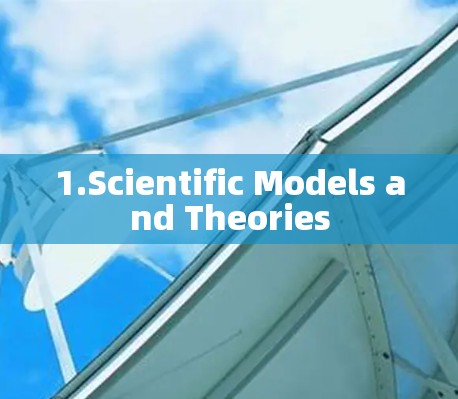 1.Scientific Models and Theories