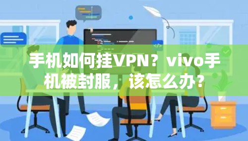 手机如何挂VPN？vivo手机被封服，该怎么办？