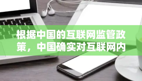 根据中国的互联网监管政策,中国确实对互联网内容进行一定的管理,包括对VPN服务的限制。具体来说