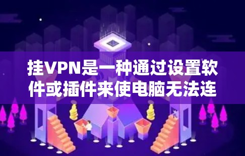 挂VPN是一种通过设置软件或插件来使电脑无法连接到外网的技术,类似于挂门或隐藏行为。以下是对挂VPN的详细说明