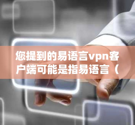 您提到的易语言vpn客户端可能是指易语言(易语言 Inc.提供的VPN客户端服务。易语言是一家专注于云安全和云服务的公司,提供多种云安全解决方案,包括VPN服务