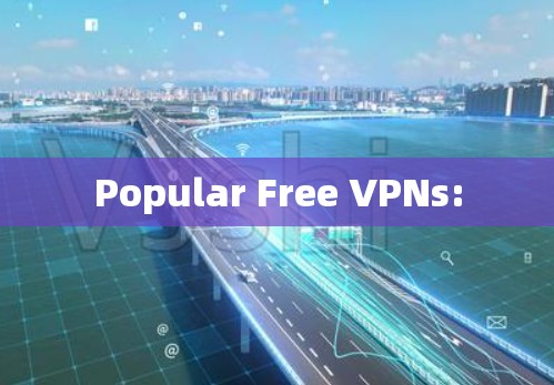 Popular Free VPNs: