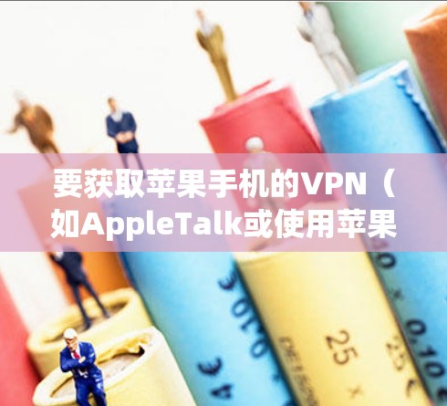要获取苹果手机的VPN(如AppleTalk或使用苹果的VPN服务)的详细IP地址,您可以按照以下步骤操作