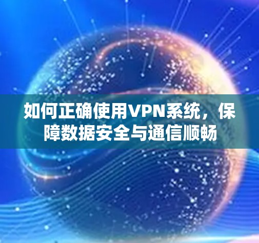 如何正确使用VPN系统，保障数据安全与通信顺畅