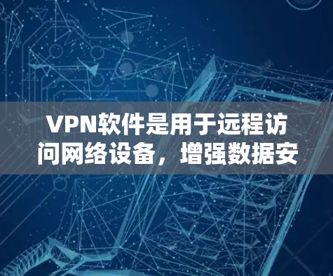 VPN软件是用于远程访问网络设备，增强数据安全的工具。如果你正在使用国外的网络环境，可能需要下载并安装一些VPN软件来获取网络服务。以下是一些常见的国外VPN软件推荐