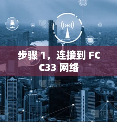 步骤 1，连接到 FCC33 网络