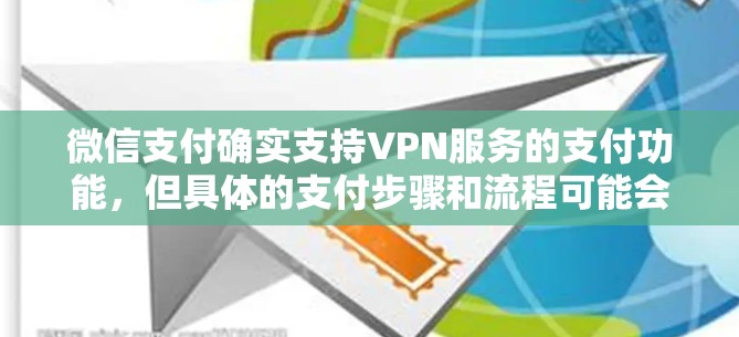 微信支付确实支持VPN服务的支付功能,但具体的支付步骤和流程可能会因使用不同的VPN服务而有所不同。以下是一个常见的支付过程,供您参考 微信支付确实支持VPN服务的支付功能,但具体的支付步骤和流程可能会因使用不同的VPN服务而有所不同。以下是一个常见的支付过程,供您参考