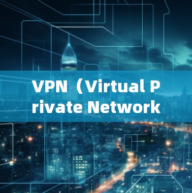 VPN（Virtual Private Network，VSN）是一种通过加密技术和VPN协议在虚拟网络环境中提供安全连接的网络服务。它广泛应用于多个领域，以下是其主要应用场景
