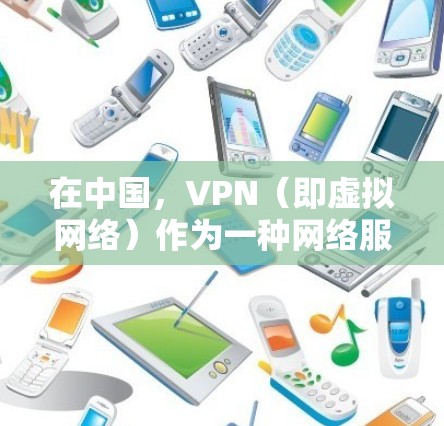 在中国，VPN（即虚拟网络）作为一种网络服务，是在法律允许的范围内进行使用的。中国的互联网管理遵循法律法规，旨在维护网络空间的清朗环境和公民的合法权益。以下是关于中国合法使用VPN的一些关键点