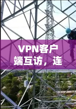 VPN客户端互访，连接未来的新方式