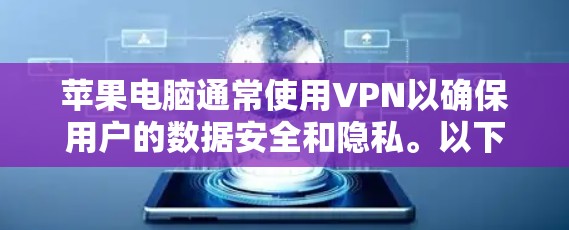 苹果电脑通常使用VPN以确保用户的数据安全和隐私。以下是关于苹果电脑使用VPN的一些关键点