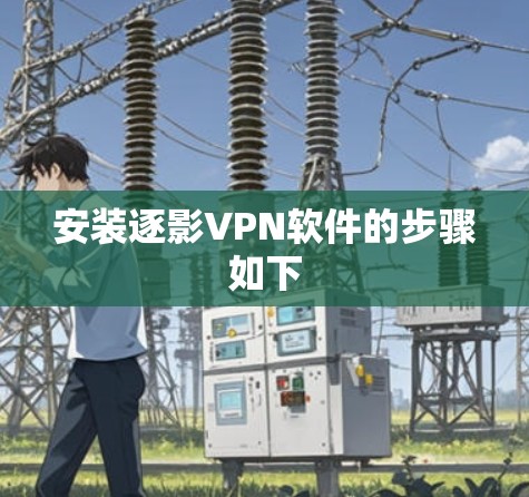 安装逐影VPN软件的步骤如下