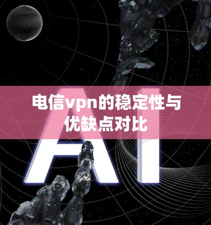 电信vpn的稳定性与优缺点对比