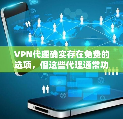 VPN代理确实存在免费的选项，但这些代理通常功能有限，无法提供全面的VPN服务。以下是关于VPN代理的详细介绍