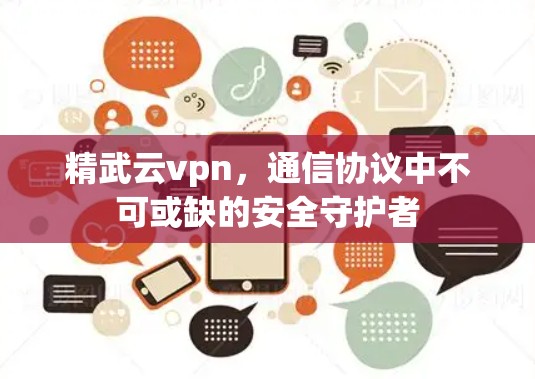 精武云vpn，通信协议中不可或缺的安全守护者