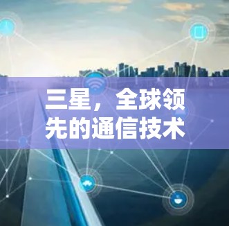 三星，全球领先的通信技术，助力虚拟网络VPN