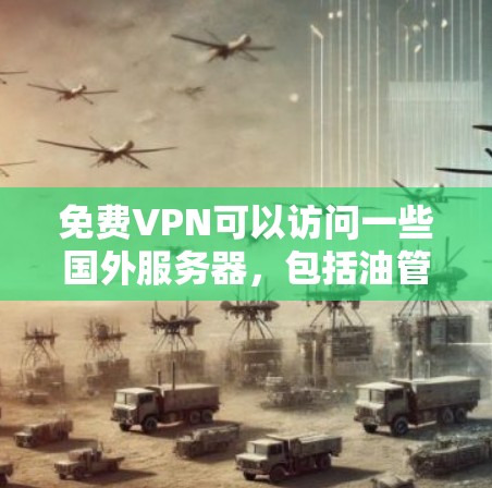免费VPN可以访问一些国外服务器，包括油管，但使用时需要考虑以下因素