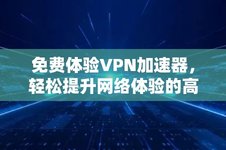 免费体验VPN加速器，轻松提升网络体验的高效方案