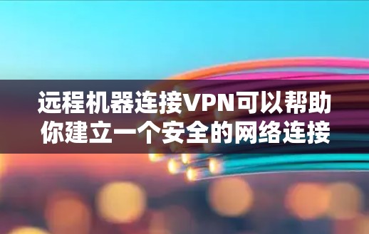 远程机器连接VPN可以帮助你建立一个安全的网络连接,确保远程机器不受本地计算机的访问。以下是逐步指南,帮助您实现远程机器与本地计算机的VPN连接 远程机器连接VPN可以帮助你建立一个安全的网络连接,确保远程机器不受本地计算机的访问。以下是逐步指南,帮助您实现远程机器与本地计算机的VPN连接