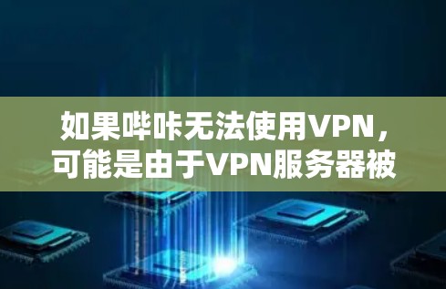 如果哔咔无法使用VPN，可能是由于VPN服务器被封或者网络连接问题导致的。以下是一些可能的解决方法
