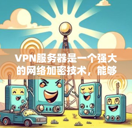 VPN服务器是一个强大的网络加密技术，能够确保数据在传输过程中的安全性。以下是一些关于如何使用VPN服务器的步骤和信息