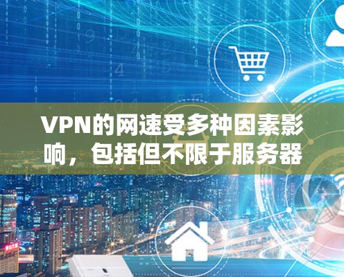VPN的网速受多种因素影响，包括但不限于服务器情况、设备性能、网络连接等。具体情况可能因地区、服务提供商和时间而有所不同。以下是一些通常影响VPN网速的因素