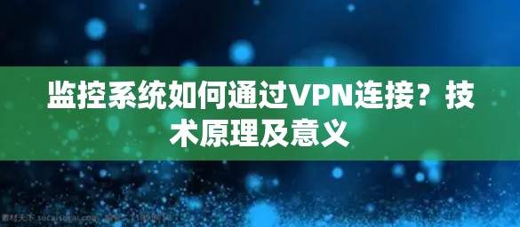 监控系统如何通过VPN连接？技术原理及意义