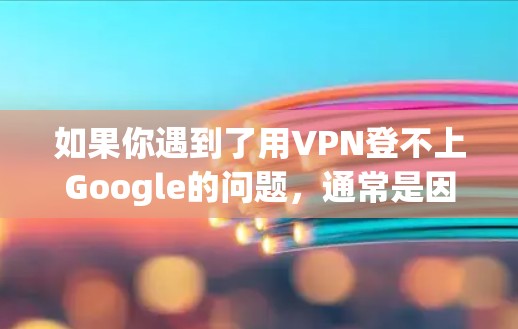 如果你遇到了用VPN登不上Google的问题,通常是因为VPN连接有问题或者服务器被封了。以下是一些常见问题和解决方法 如果你遇到了用VPN登不上Google的问题,通常是因为VPN连接有问题或者服务器被封了。以下是一些常见问题和解决方法