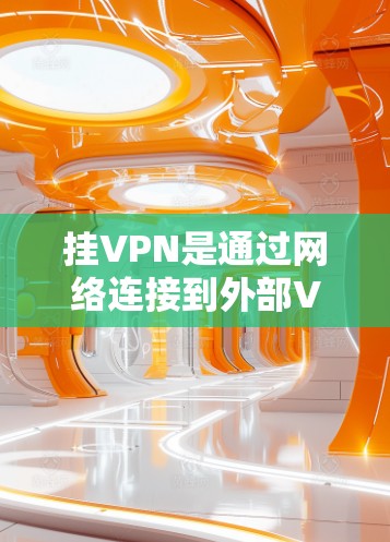 挂VPN是通过网络连接到外部VPN服务器来加密数据，保护隐私和防止截获的步骤。以下是一步步的指南，帮助您在海外手机上实现VPN挂VPN