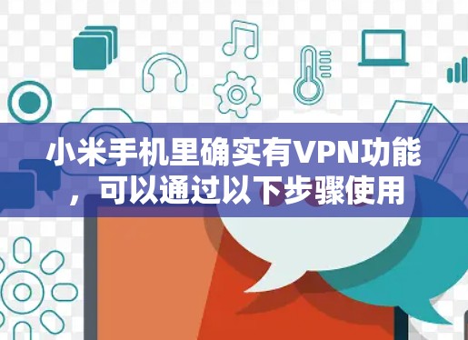 小米手机里确实有VPN功能，可以通过以下步骤使用