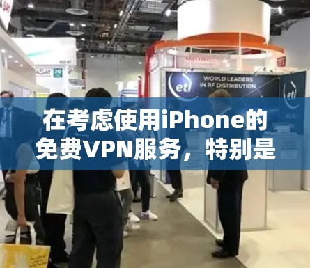 在考虑使用iPhone的免费VPN服务,特别是科学上网功能时,以下是一个有条理的总结 在考虑使用iPhone的免费VPN服务,特别是科学上网功能时,以下是一个有条理的总结