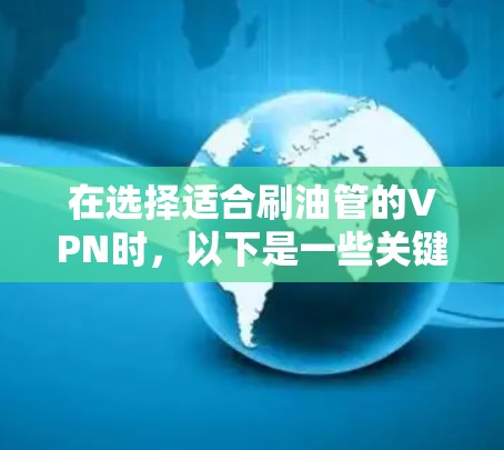 在选择适合刷油管的VPN时,以下是一些关键点和建议 在选择适合刷油管的VPN时,以下是一些关键点和建议