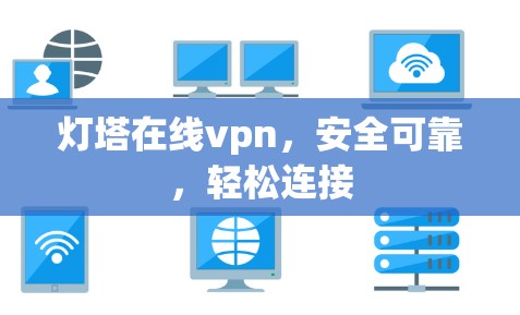 灯塔在线vpn,安全可靠,轻松连接 灯塔在线vpn,安全可靠,轻松连接