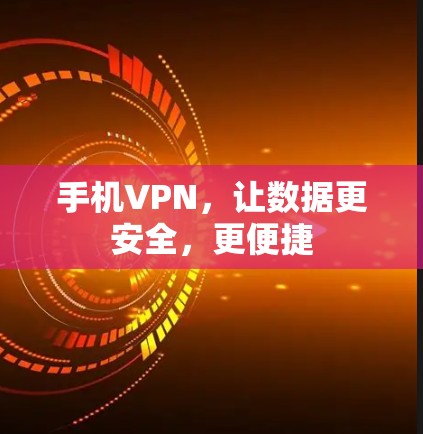 手机VPN,让数据更安全,更便捷 手机VPN,让数据更安全,更便捷