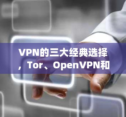 VPN的三大经典选择,Tor、OpenVPN和Vunet,哪个更适合你? VPN的三大经典选择,Tor、OpenVPN和Vunet,哪个更适合你?