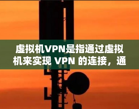 虚拟机VPN是指通过虚拟机来实现 VPN 的连接,通常指通过虚拟机(如云服务器)来实现的安全VPN。以下是一些支持虚拟机环境的 VPN 解决方案 虚拟机VPN是指通过虚拟机来实现 VPN 的连接,通常指通过虚拟机(如云服务器)来实现的安全VPN。以下是一些支持虚拟机环境的 VPN 解决方案