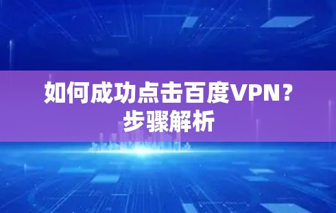 如何成功点击百度VPN?步骤解析 如何成功点击百度VPN?步骤解析