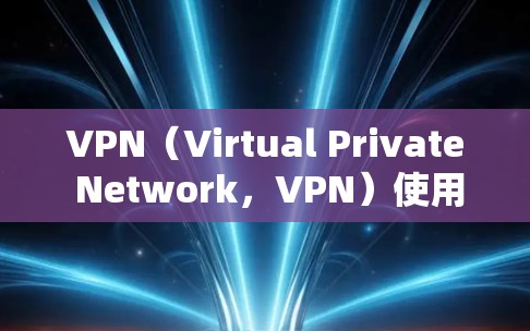 VPN(Virtual Private Network,VPN)使用的主要端口包括以下几类 VPN(Virtual Private Network,VPN)使用的主要端口包括以下几类