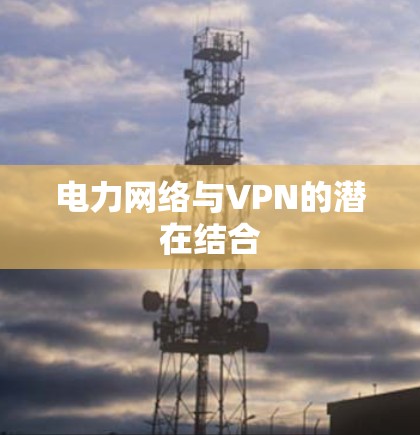 电力网络与VPN的潜在结合 电力网络与VPN的潜在结合