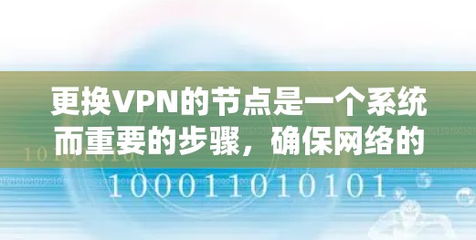 更换VPN的节点是一个系统而重要的步骤,确保网络的安全性和数据的完整性。以下是一种详细的步骤指南,帮助你更换VPN节点 更换VPN的节点是一个系统而重要的步骤,确保网络的安全性和数据的完整性。以下是一种详细的步骤指南,帮助你更换VPN节点